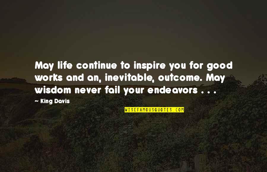 Never Fail In Life Quotes By King Davis: May life continue to inspire you for good