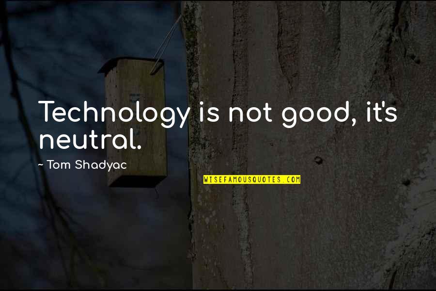 Never Fail In Life Quotes By Tom Shadyac: Technology is not good, it's neutral.