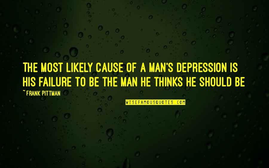 Never Failing Love Quotes By Frank Pittman: The most likely cause of a man's depression Never Failing Love Quotes By Frank Pittman: The most likely cause of a man's depression