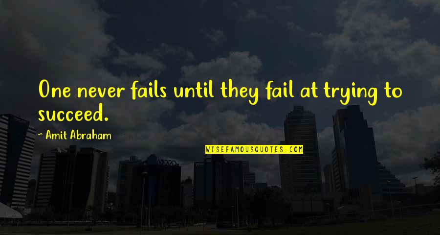 Never Failure Quotes By Amit Abraham: One never fails until they fail at trying