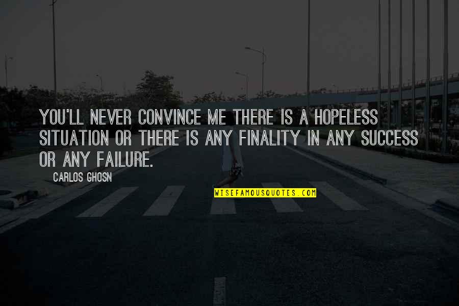 Never Failure Quotes By Carlos Ghosn: You'll never convince me there is a hopeless