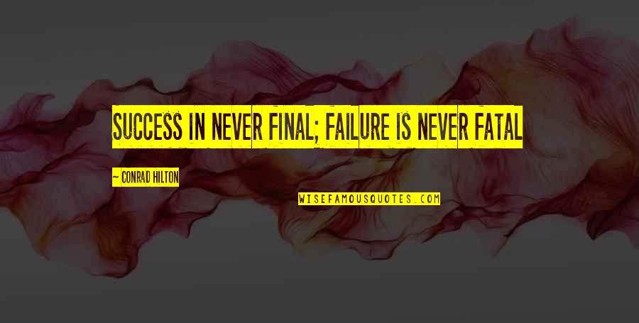 Never Failure Quotes By Conrad Hilton: Success in never final; failure is never fatal