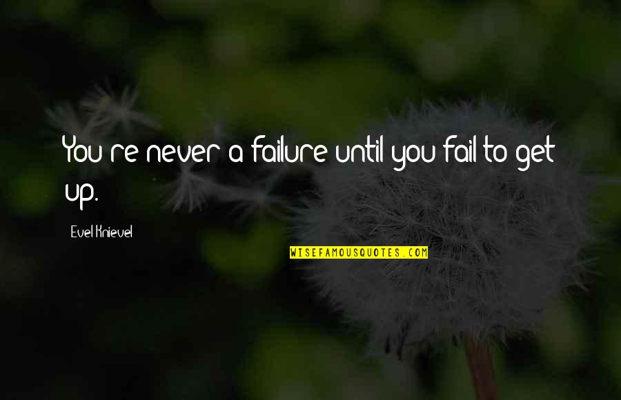 Never Failure Quotes By Evel Knievel: You're never a failure until you fail to