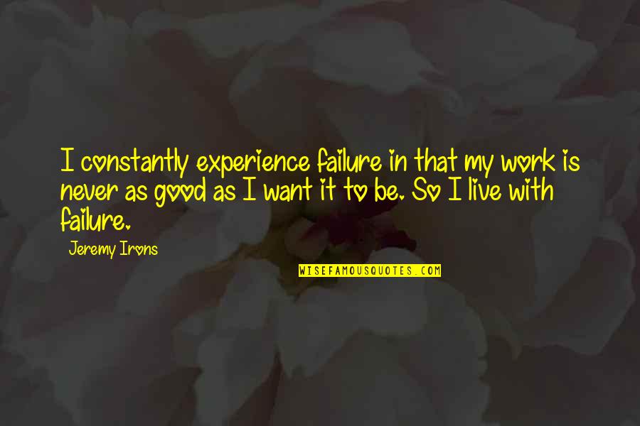 Never Failure Quotes By Jeremy Irons: I constantly experience failure in that my work