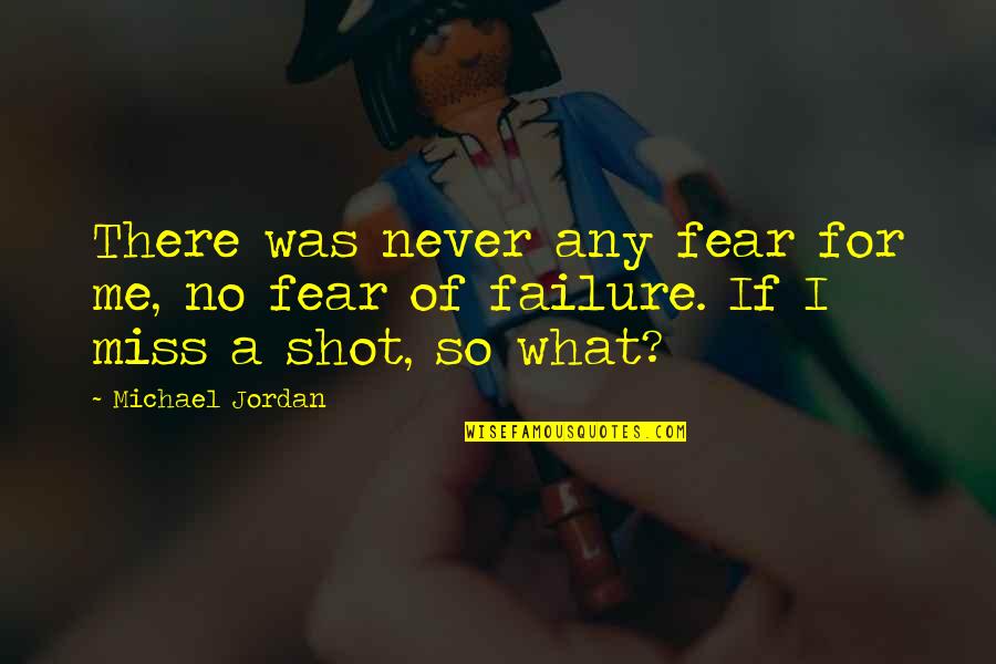 Never Failure Quotes By Michael Jordan: There was never any fear for me, no