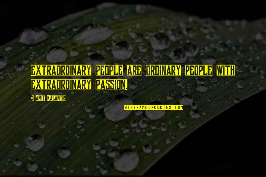 Never Fall Again Quotes By Amit Kalantri: Extraordinary people are ordinary people with extraordinary passion.