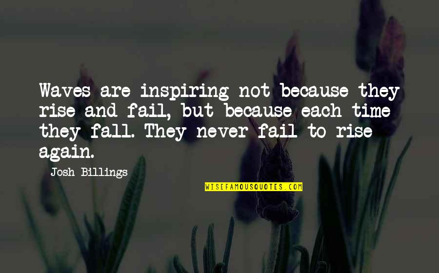 Never Fall Again Quotes By Josh Billings: Waves are inspiring not because they rise and