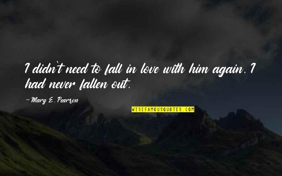 Never Fall Again Quotes By Mary E. Pearson: I didn't need to fall in love with