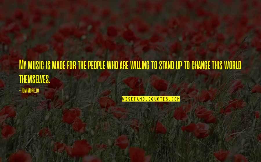 Never Fall Down Quotes By Tom Morello: My music is made for the people who Never Fall Down Quotes By Tom Morello: My music is made for the people who