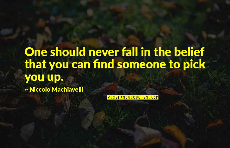 Never Fall For Someone Quotes By Niccolo Machiavelli: One should never fall in the belief that