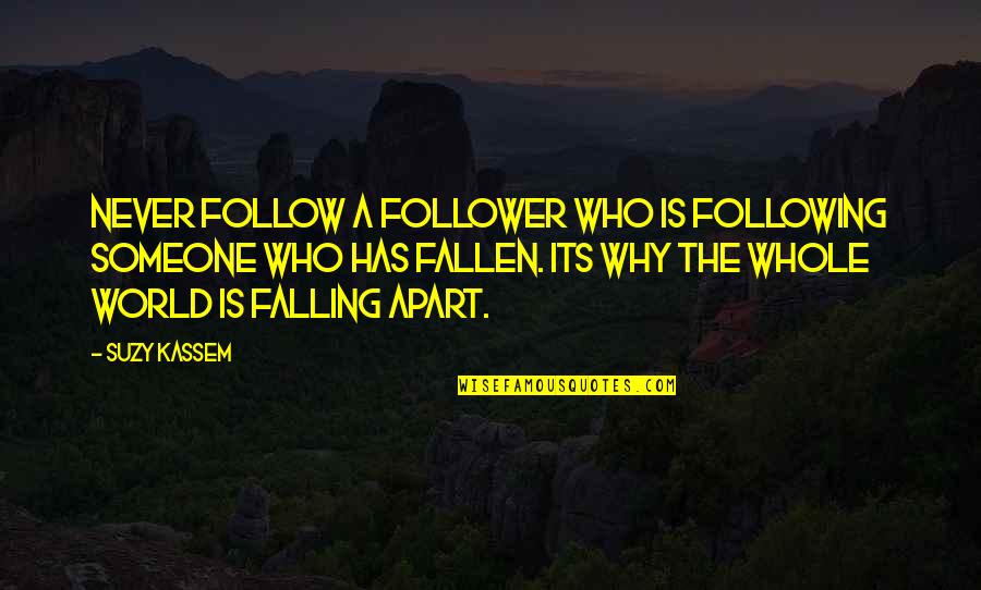 Never Fall For Someone Quotes By Suzy Kassem: Never follow a follower who is following someone