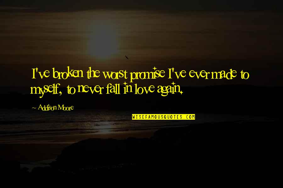 Never Fall In Love Again Quotes By Addison Moore: I've broken the worst promise I've ever made