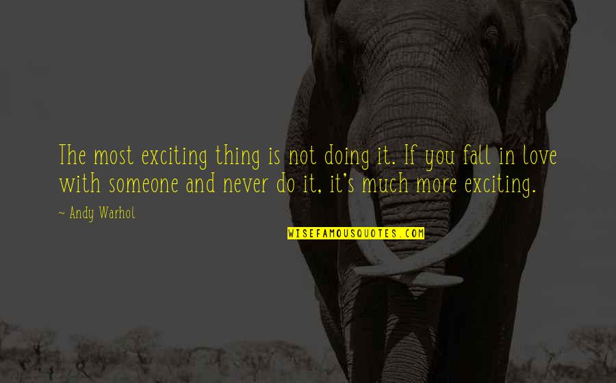 Never Fall In Love Quotes By Andy Warhol: The most exciting thing is not doing it. Never Fall In Love Quotes By Andy Warhol: The most exciting thing is not doing it.