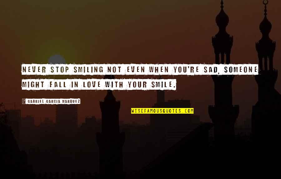 Never Fall In Love Quotes By Gabriel Garcia Marquez: Never stop smiling not even when you're sad,