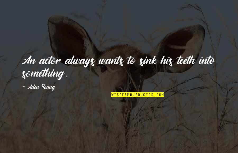 Never Fall In Love With Your Best Friend Quotes By Aden Young: An actor always wants to sink his teeth