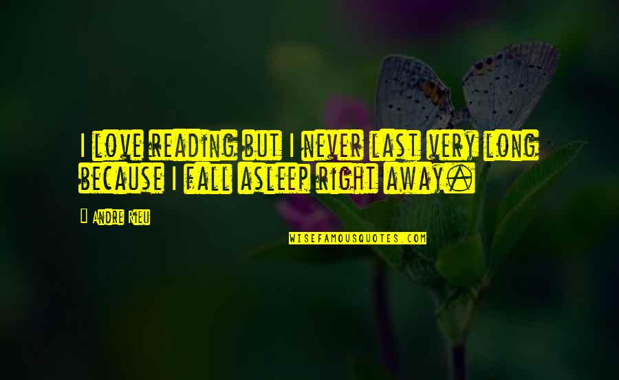 Never Fall Out Of Love Quotes By Andre Rieu: I love reading but I never last very