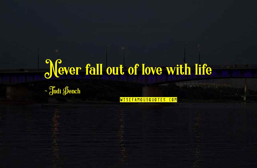 Never Fall Out Of Love Quotes By Judi Dench: Never fall out of love with life