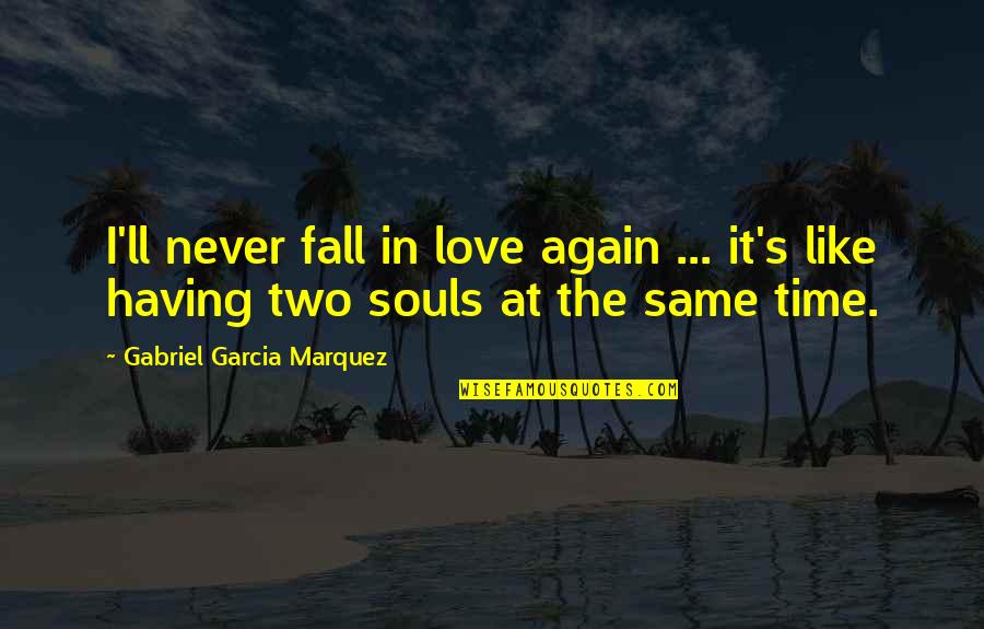 Never Fall Quotes By Gabriel Garcia Marquez: I'll never fall in love again ... it's