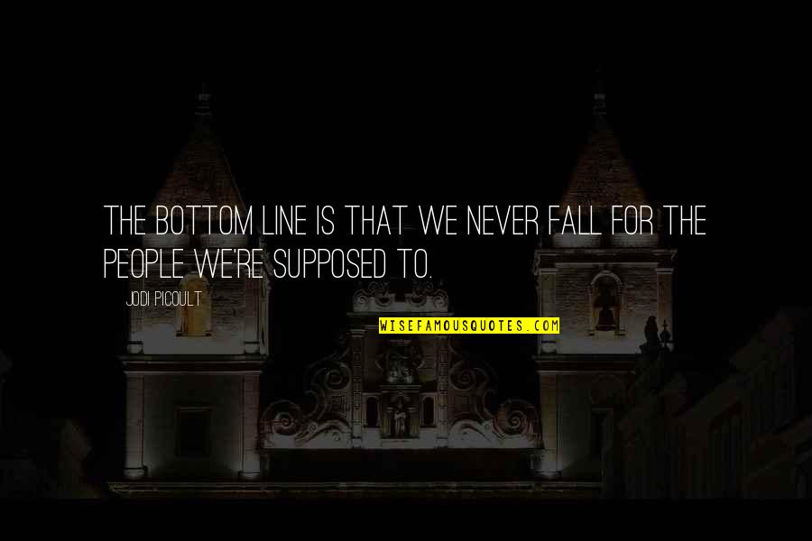 Never Fall Quotes By Jodi Picoult: The bottom line is that we never fall