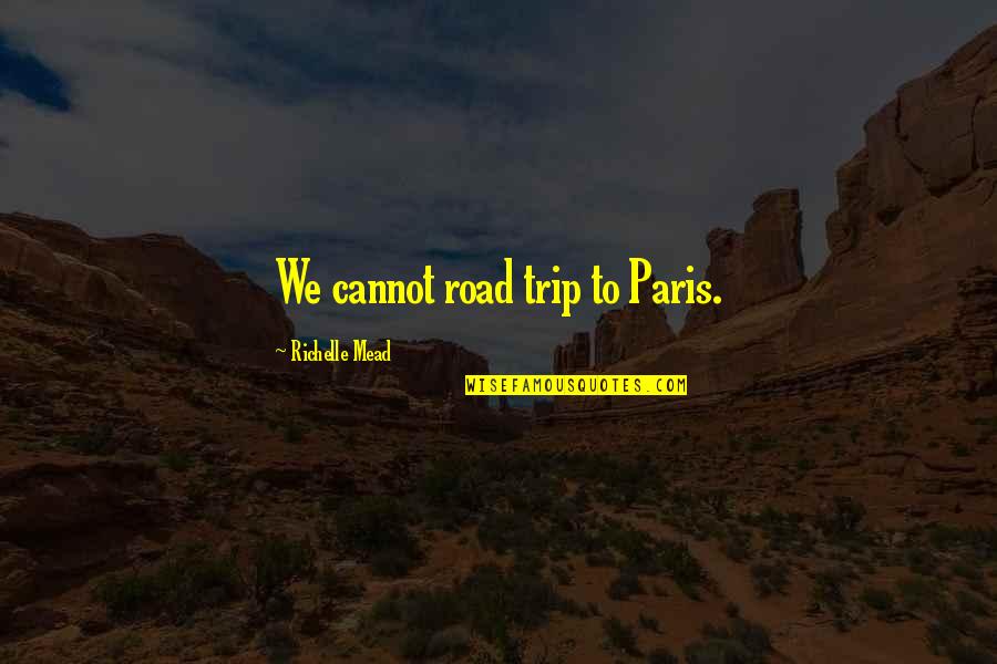 Never Fall Too Fast Quotes By Richelle Mead: We cannot road trip to Paris.