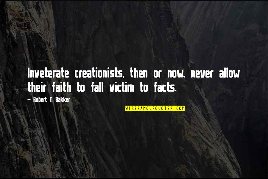 Never Fall Victim Quotes By Robert T. Bakker: Inveterate creationists, then or now, never allow their