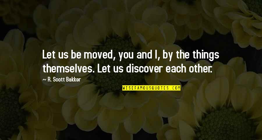 Never Falling For You Again Quotes By R. Scott Bakker: Let us be moved, you and I, by