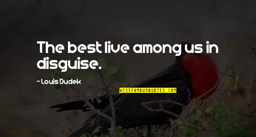 Never Fear The Future Quotes By Louis Dudek: The best live among us in disguise.