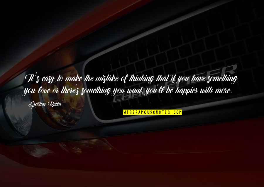 Never Feel Good Enough Quotes By Gretchen Rubin: It's easy to make the mistake of thinking Never Feel Good Enough Quotes By Gretchen Rubin: It's easy to make the mistake of thinking