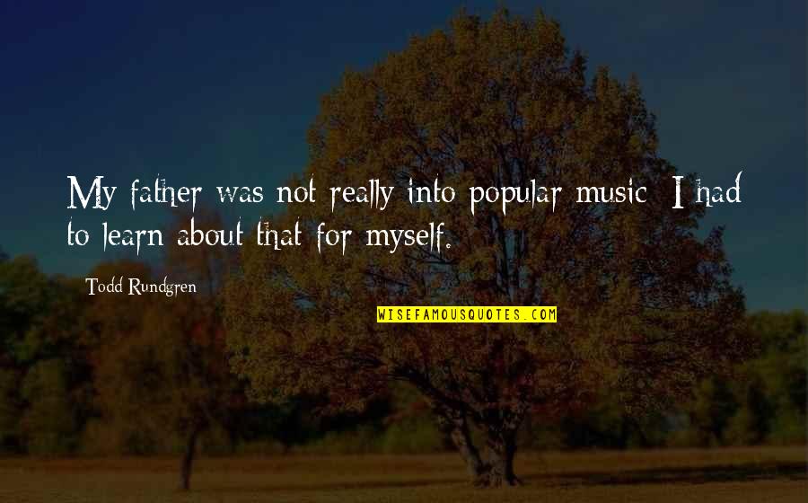 Never Feel Good Enough Quotes By Todd Rundgren: My father was not really into popular music;