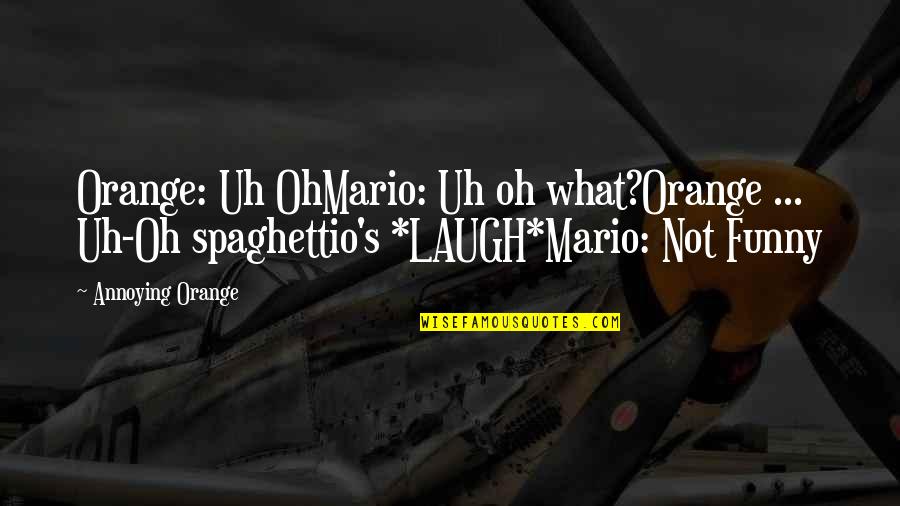 Never Feel Guilty Quotes By Annoying Orange: Orange: Uh OhMario: Uh oh what?Orange ... Uh-Oh