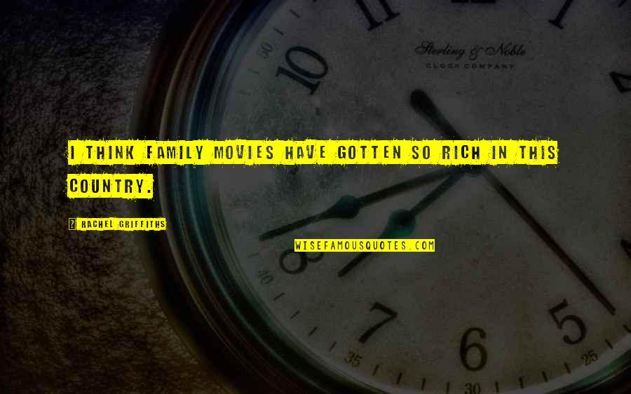 Never Feel Guilty Quotes By Rachel Griffiths: I think family movies have gotten so rich