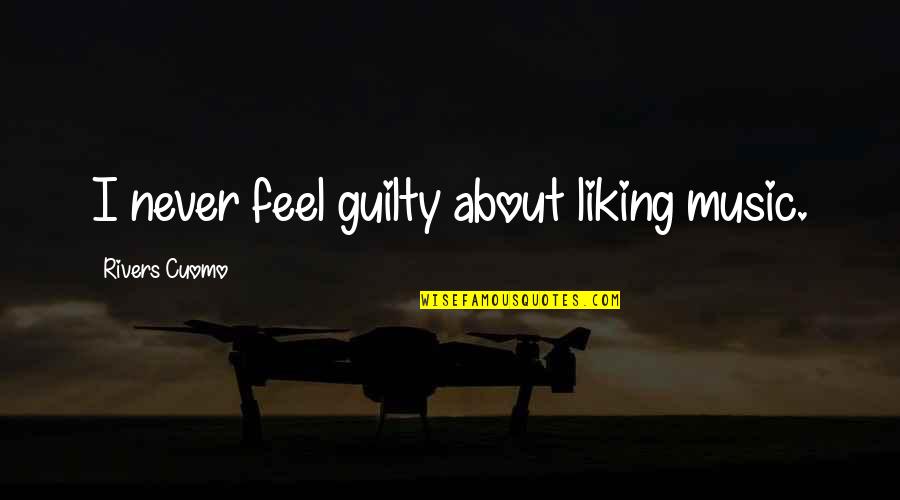 Never Feel Guilty Quotes By Rivers Cuomo: I never feel guilty about liking music.