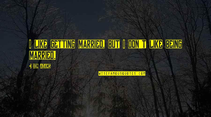 Never Feel Regret Quotes By Don Adams: I like getting married, but I don't like