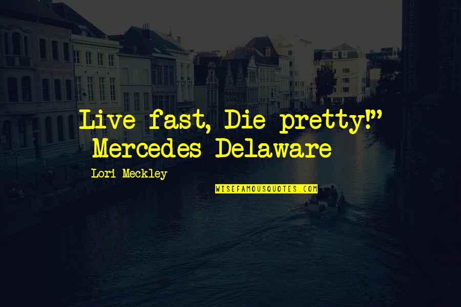 Never Feel Regret Quotes By Lori Meckley: Live fast, Die pretty!" ~Mercedes Delaware