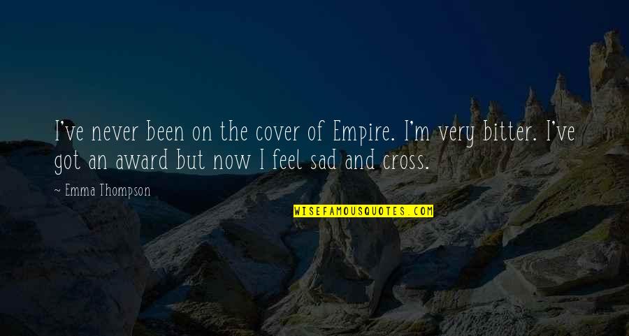 Never Feel Sad Quotes By Emma Thompson: I've never been on the cover of Empire.