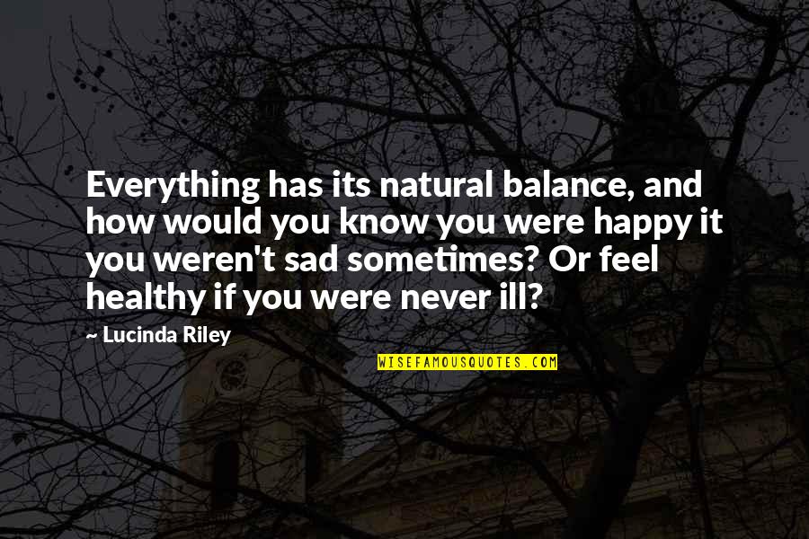 Never Feel Sad Quotes By Lucinda Riley: Everything has its natural balance, and how would