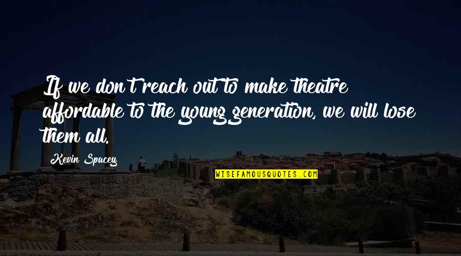 Never Feel Second Best Quotes By Kevin Spacey: If we don't reach out to make theatre