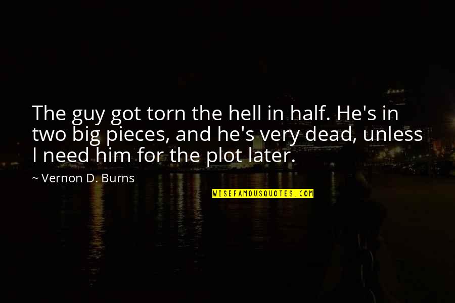 Never Feeling Appreciated Quotes By Vernon D. Burns: The guy got torn the hell in half. Never Feeling Appreciated Quotes By Vernon D. Burns: The guy got torn the hell in half.