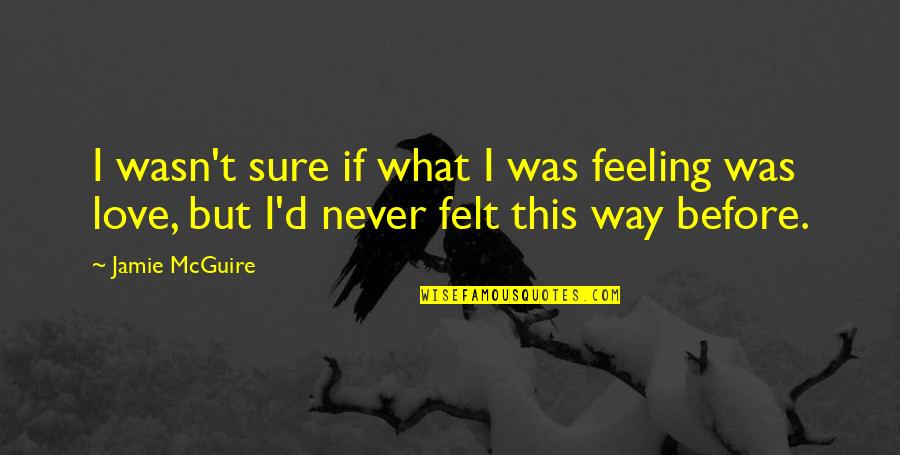 Never Feeling This Way Before Quotes By Jamie McGuire: I wasn't sure if what I was feeling