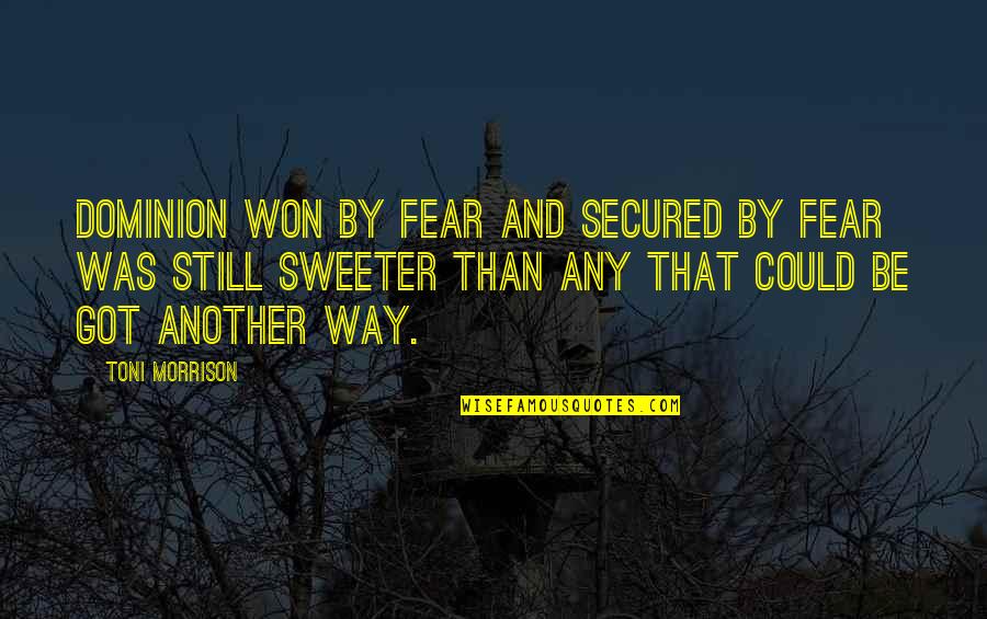 Never Feeling This Way Before Quotes By Toni Morrison: Dominion won by fear and secured by fear