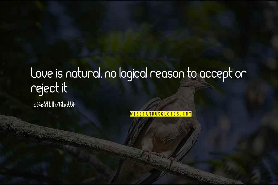 Never Felt Like This Before Quotes By CG9sYXJhZGl0aWE=: Love is natural, no logical reason to accept