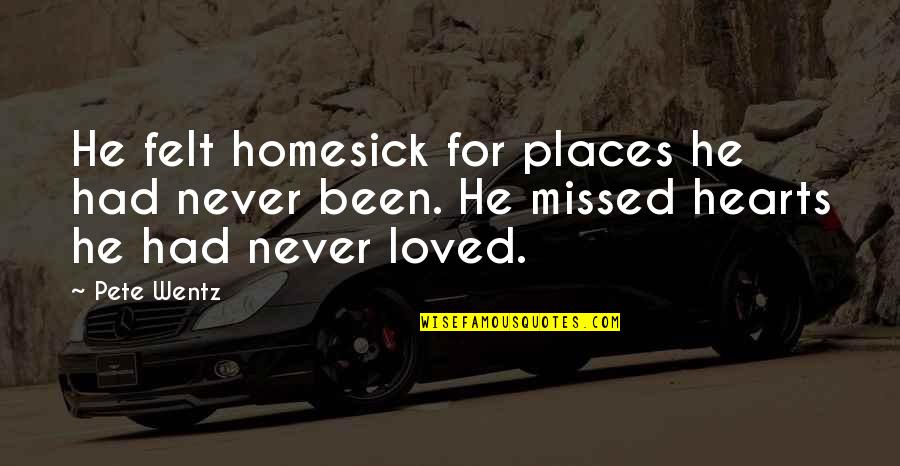 Never Felt Loved Quotes By Pete Wentz: He felt homesick for places he had never