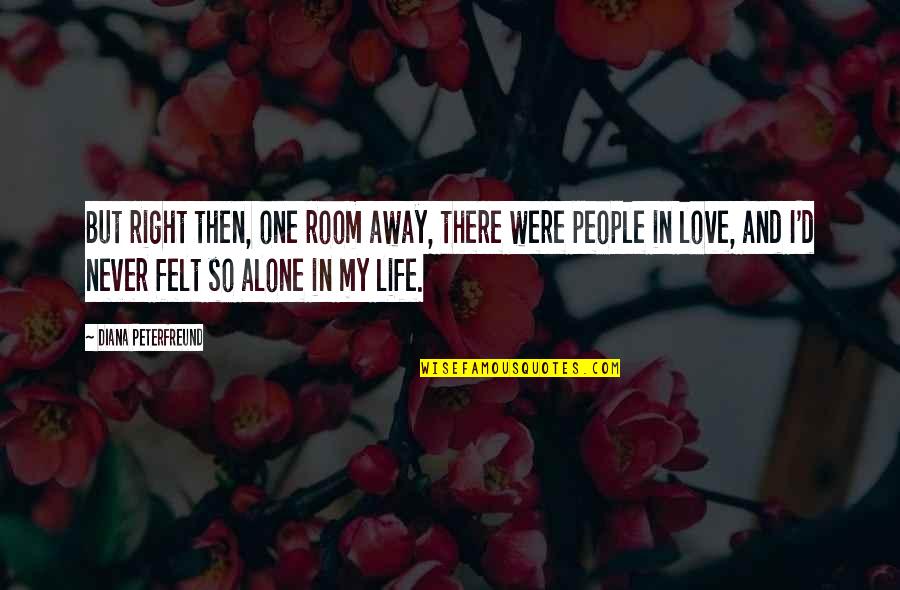Never Felt So Alone In My Life Quotes By Diana Peterfreund: But right then, one room away, there were