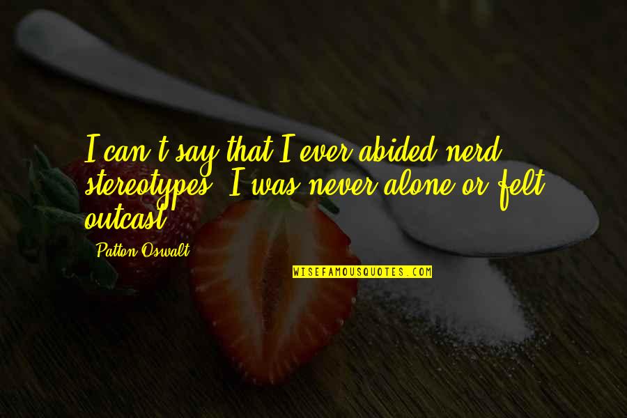 Never Felt So Alone Quotes By Patton Oswalt: I can't say that I ever abided nerd