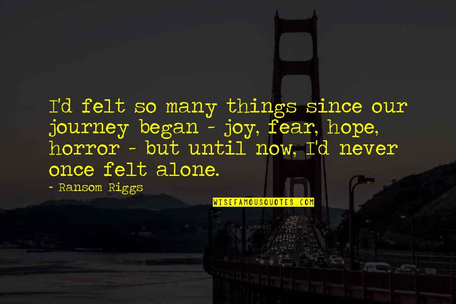 Never Felt So Alone Quotes By Ransom Riggs: I'd felt so many things since our journey Never Felt So Alone Quotes By Ransom Riggs: I'd felt so many things since our journey