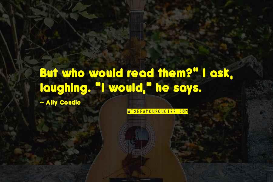 Never Felt So Good Quotes By Ally Condie: But who would read them?" I ask, laughing.