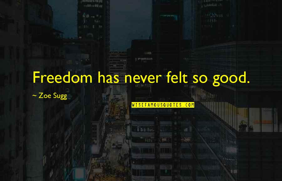 Never Felt So Good Quotes By Zoe Sugg: Freedom has never felt so good. Never Felt So Good Quotes By Zoe Sugg: Freedom has never felt so good.