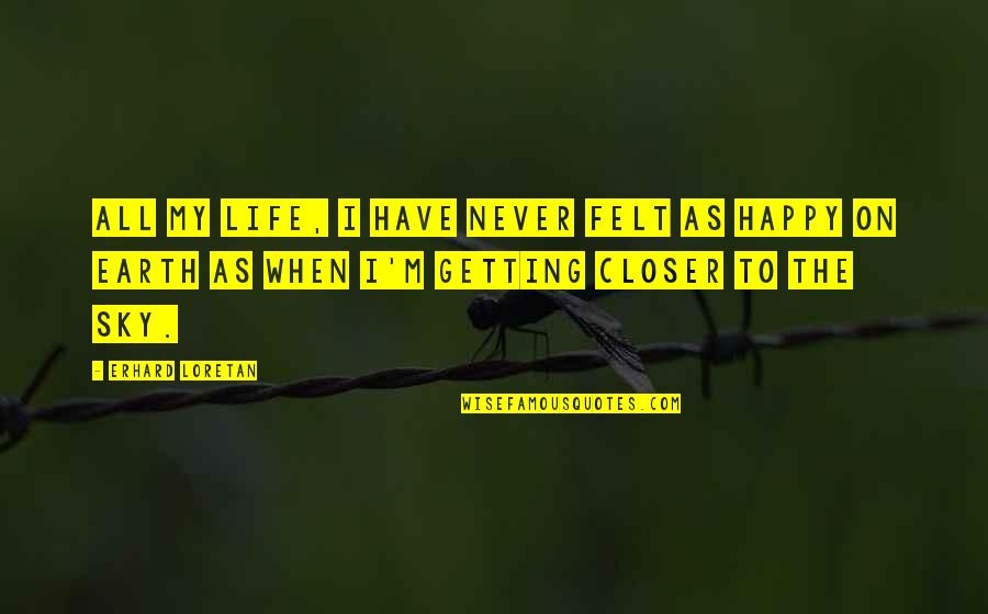 Never Felt So Happy Quotes By Erhard Loretan: All my life, I have never felt as