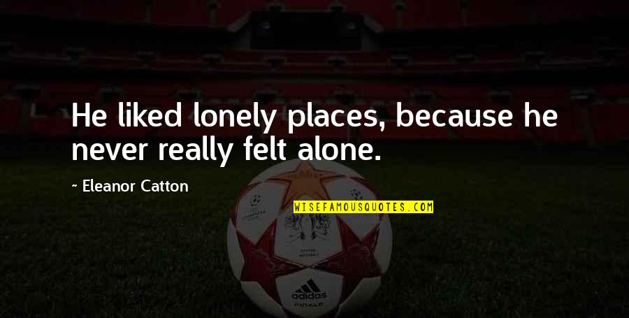 Never Felt So Lonely Quotes By Eleanor Catton: He liked lonely places, because he never really