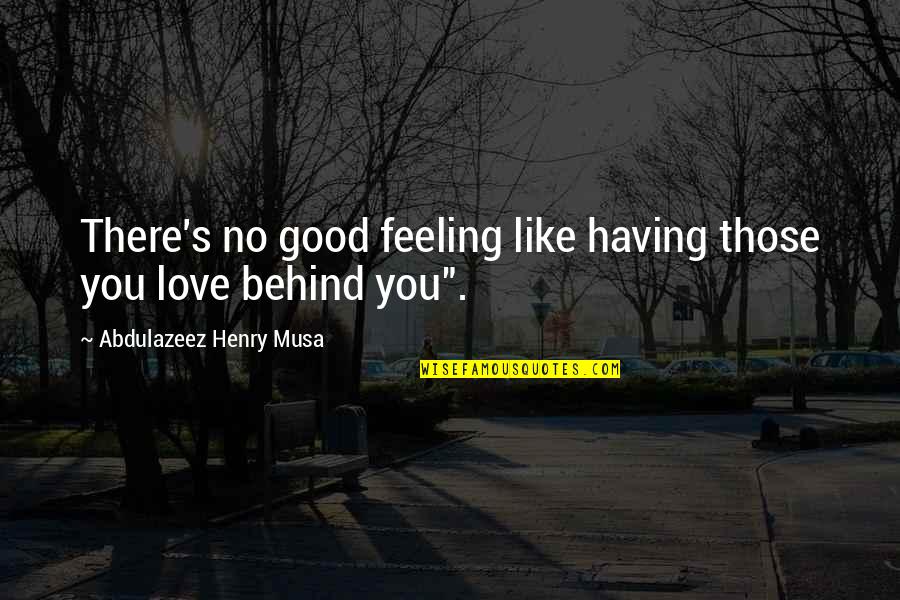 Never Felt So Loved Quotes By Abdulazeez Henry Musa: There's no good feeling like having those you